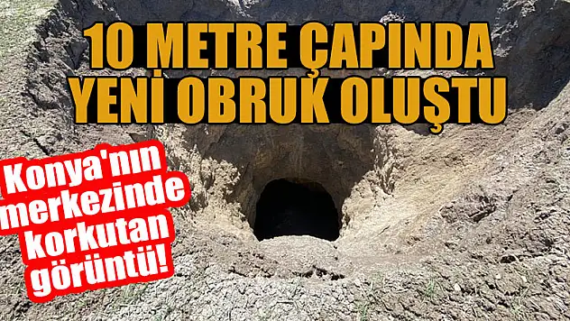 Konya'nın merkez ilçesinde korkutan görüntü!  10 metre çapında yeni obruk oluştu