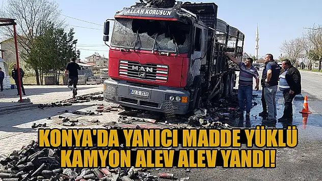 Konya'da seyir halindeyken alev alan yanıcı madde yüklü kamyon yandı