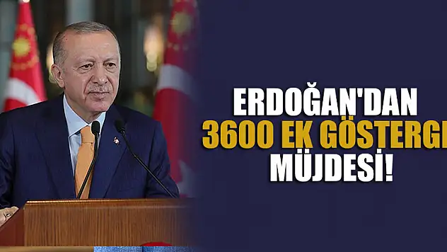 Cumhurbaşkanı Erdoğan'dan 3600 Ek gösterge müjdesi