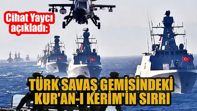 Cihat Yaycı açıkladı: Türk Savaş gemisindeki Kur'an-ı Kerim sırrı