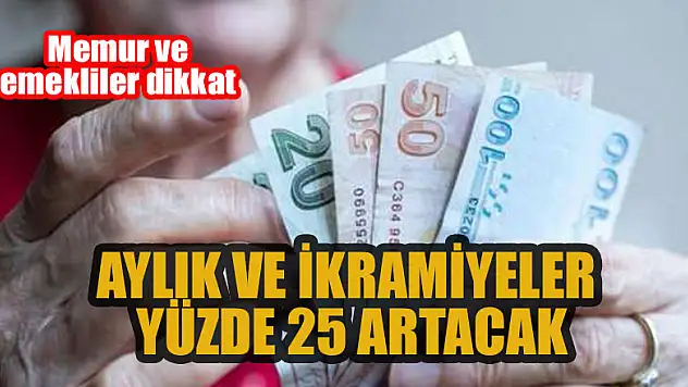Memur ve emekliler dikkat: Aylık ve ikramiyeler yüzde 25 artacak