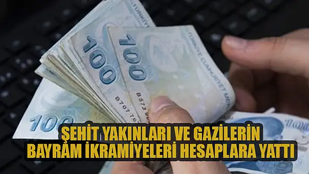 Şehit Yakınları ve Gazilerin bayram ikramiyeleri hesaplara yattı