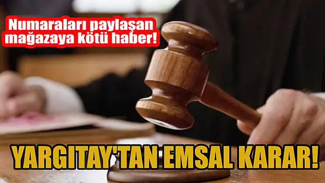 Yargıtay'tan emsal karar! Numaraları paylaşan mağazaya kötü haber!