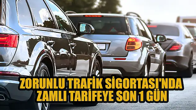 Zorunlu Trafik Sigortası'nda zamlı tarifeye son 1 gün
