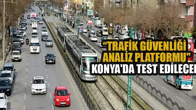 'Trafik Güvenliği Analiz Platformu' Konya'da test edilecek