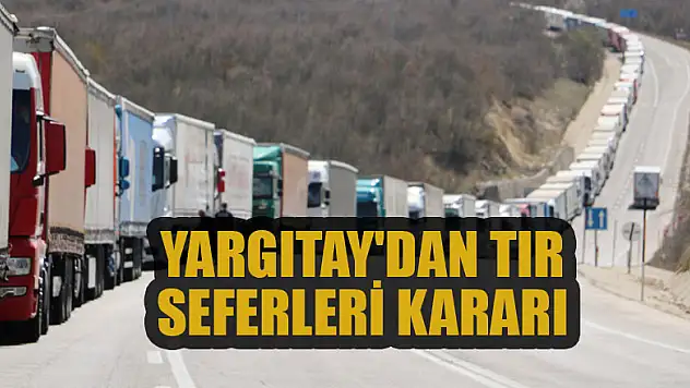 Yargıtay'dan TIR seferleri kararı