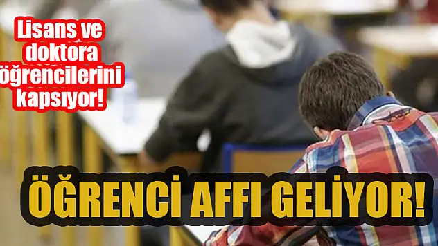 Öğrenci affı geliyor! Lisans ve doktora öğrencilerini kapsıyor!