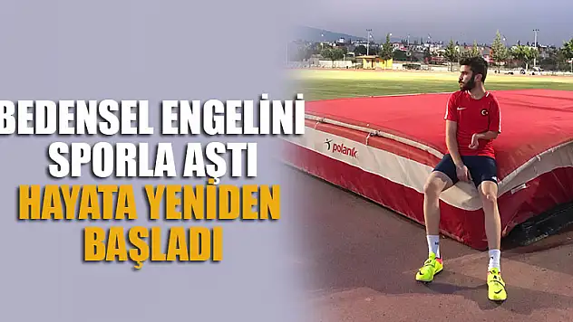 Bedensel engelini sporla aştı, hayata yeniden başladı