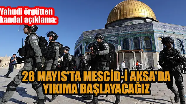 Yahudi örgütten skandal açıklama: 28 Mayıs'ta Mescid-i Aksa'da yıkıma başlayacağız