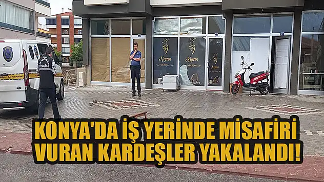 Konya'da iş yerinde misafiri vuran kardeşler yakalandı!