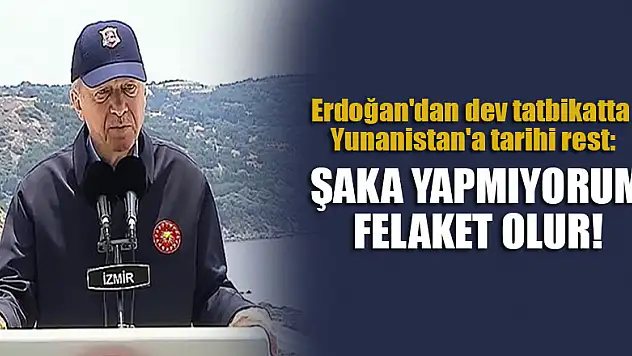 Erdoğan'dan dev tatbikatta Yunanistan'a tarihi rest: Şaka yapmıyorum, felaket olur!