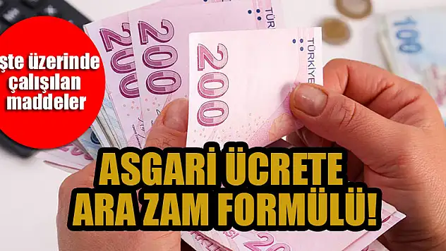 Asgari ücrete ara zam formülü! İşte üzerinde çalışılan maddeler