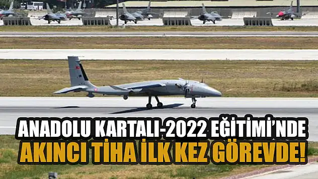 Anadolu Kartalı-2022 Eğitimi'nde iAkıncı TİHA ilk kez görevde!
