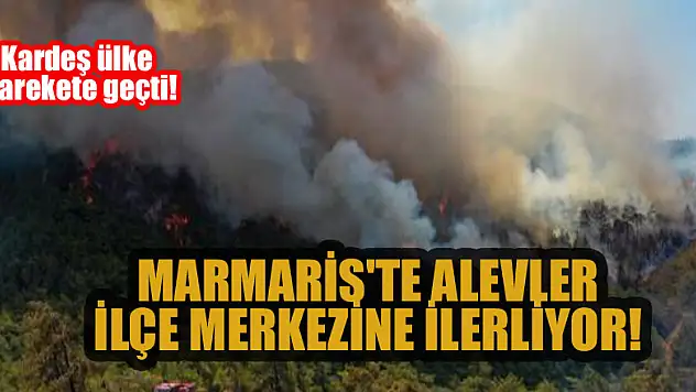 Marmaris'te alevler şehir merkezine ilerliyor! Kardeş ülke harekete geçti!