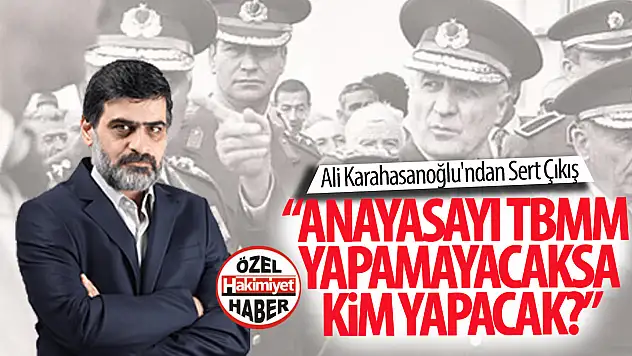 Ali Karahasanoğlu'ndan Sert Çıkış: 'Anayasayı TBMM Yapamayacaksa, Kim Yapacak?'