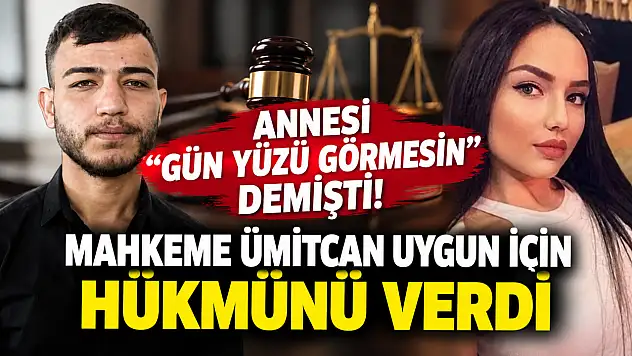 Annesi 'gün yüzü görmesin' demişti! Mahkeme Ümitcan Uygun için hükmünü verdi