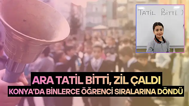 Ara tatil bitti, zil çaldı: Konya'da binlerce öğrenci yeniden sıralarına döndü