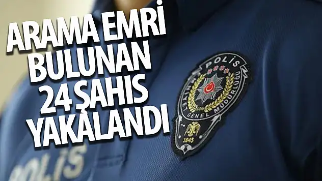 Arama emri bulunan 24 şahıs yakalandı!