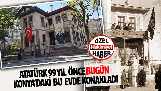 Atatürk'ün Konya'da 11 Gün Geçirdiği Ev: 4 Ocak 1925 Tarihli Fotoğrafın Hikayesi