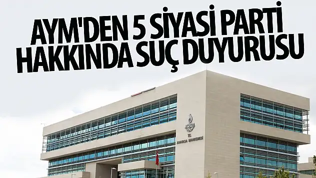 AYM'den 5 siyasi parti hakkında suç duyurusu