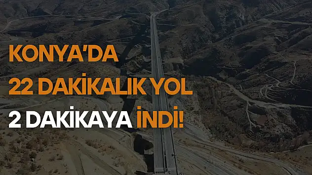 Bakan açıkladı: Konya'da 22 dakikalık yol 2 dakikaya indi!