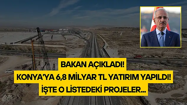 Bakan açıkladı: Konya'ya 6,8 milyar TL yatırım yapıldı!