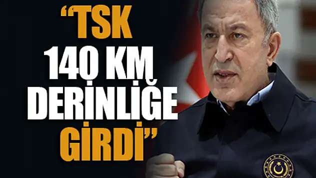 Bakan Akar'dan flaş açıklama: TSK 140 km derinliğe girdi