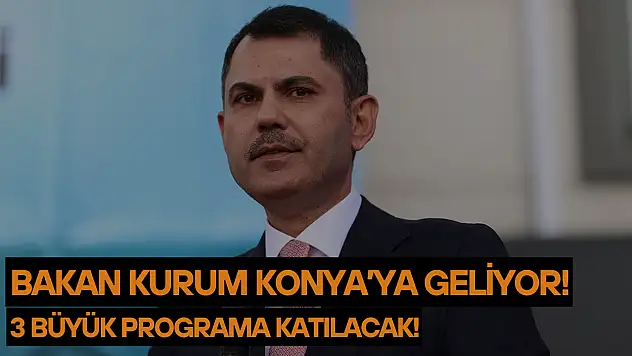 Bakan Kurum Konya'ya geliyor: 3 büyük programa katılacak
