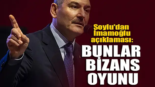 Bakan Soylu'dan İmamoğlu açıklaması: Bunlar Bizans oyunu