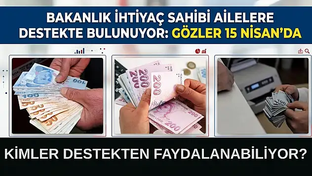 Bakanlık ihtiyaç sahibi ailelere destekte bulunuyor:  Gözler 15 Nisan'da