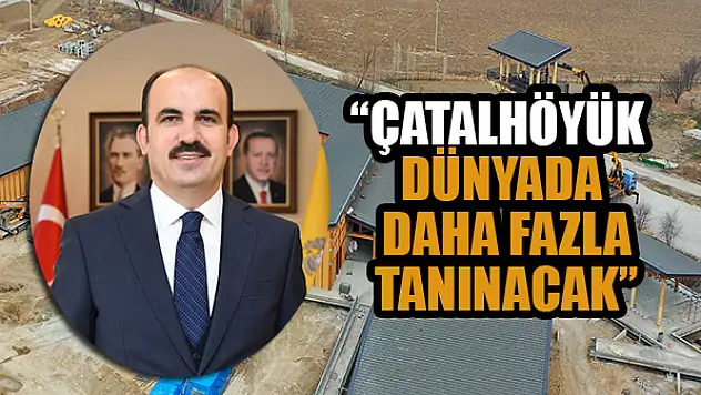 Başkan Altay: 'Çatalhöyük dünyada daha fazla tanınacak'