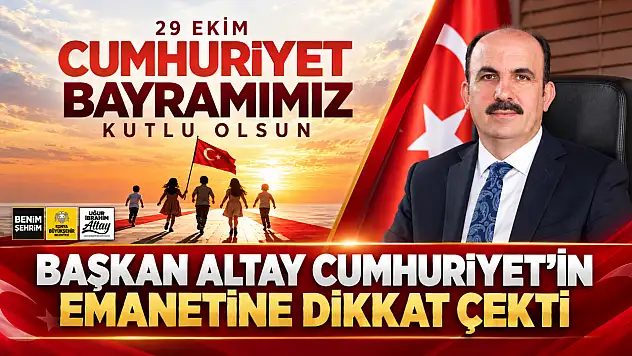 Başkan Altay Cumhuriyet'in emanetine dikkat çekti