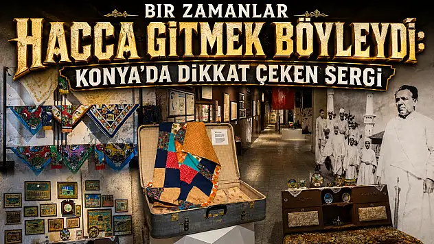 Bir zamanlar hacca gitmek böyleydi: Konya'da dikkat çeken sergi