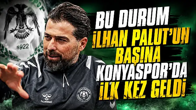 Bu durum İlhan Palut'un başına Konyaspor'da ilk kez geldi