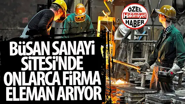 BÜSAN Sanayi Sitesi'nde Onlarca Firma Eleman Arıyor!