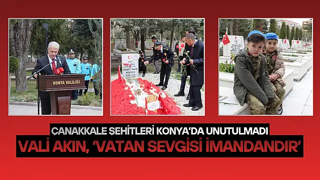 Çanakkale şehitleri Konya'da unutulmadı: Vali Akın, 'Vatan sevgisi imandandır'