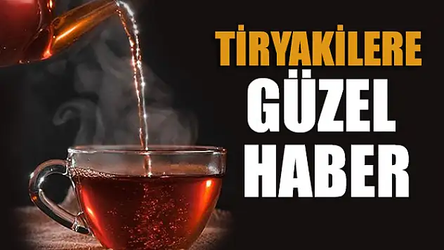 Çay tiryakilerini sevindiren haber