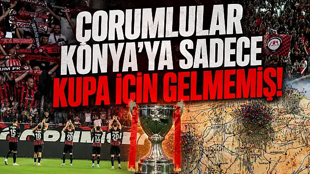 Çorumlular Konya'ya sadece kupa için gelmemiş!
