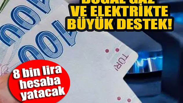 Doğal gaz ve elektrikte büyük destek! 8 bin lira hesaba yatacak