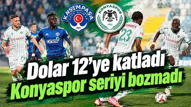 Dolar 12'ye katlandı, Konyaspor seriyi bozmadı