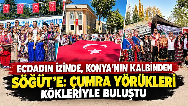 Ecdadın izinde, Konya'nın kalbinden Söğüt'e: Çumra Yörükleri kökleriyle buluştu