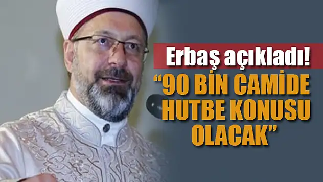 Erbaş açıkladı! 90 bin camide hutbe konusu olacak