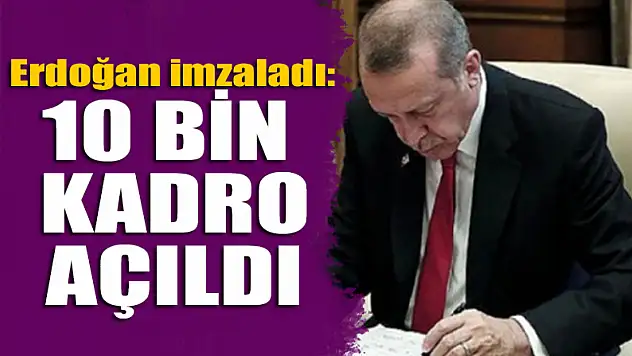 Erdoğan imladı: 10 bin kadro açıldı