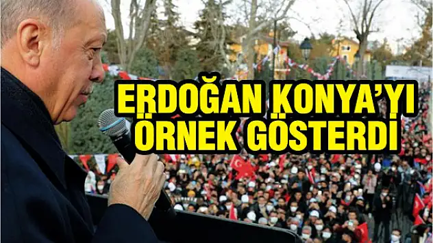 Erdoğan, Konya'yı örnek gösterdi