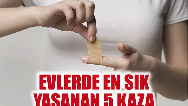Evlerde en sık yaşanan 5 kaza