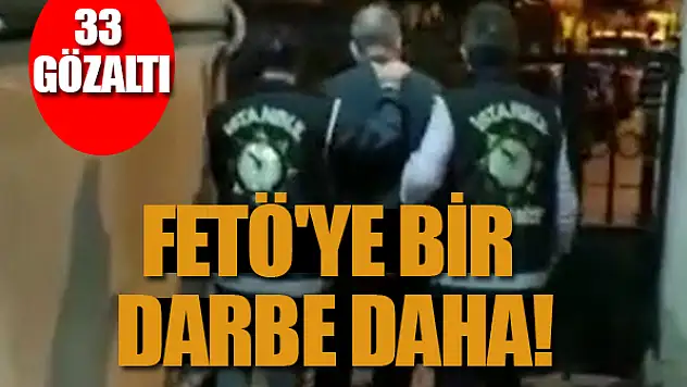 FETÖ'ye bir darbe daha: 33 gözaltı