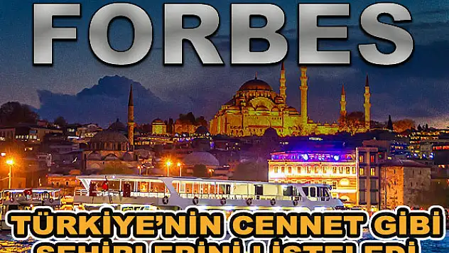 Forbes, Türkiye'nin cennet şehirlerini listeledi