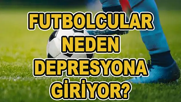Futbolcular neden depresyona giriyor?