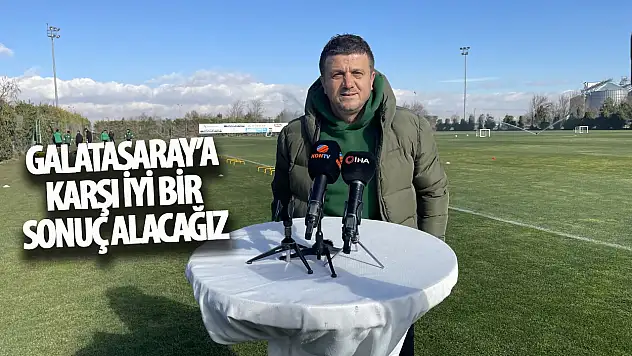 Galatasaray'a karşı iyi bir sonuç alacağız!