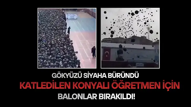 Gökyüzü siyaha büründü: Katledilen Konyalı öğretmen için balonlar bırakıldı!